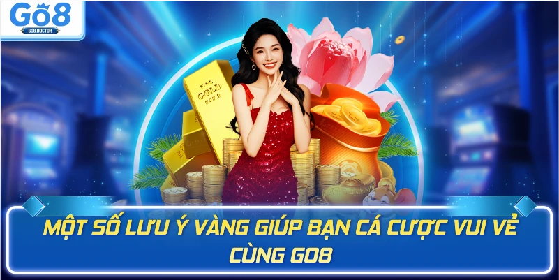 Một số lưu ý vàng giúp bạn cá cược vui vẻ cùng GO8