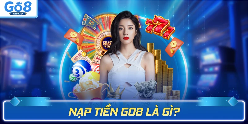 Nạp tiền Go8 là gì?