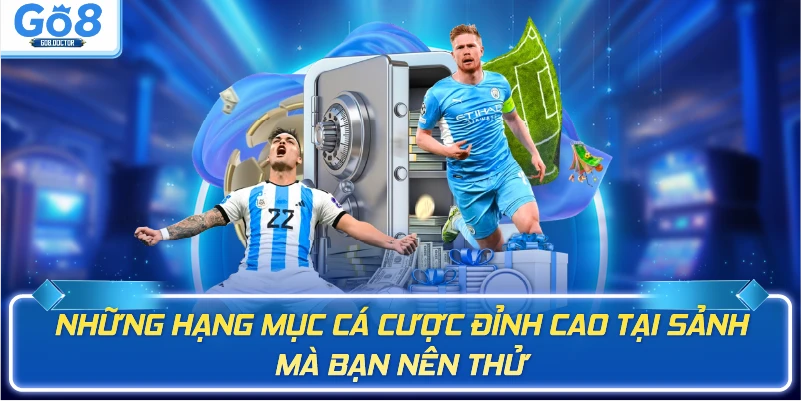 Những hạng mục cá cược đỉnh cao tại sảnh mà bạn nên thử