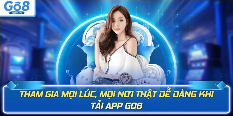 Tham gia mọi lúc, mọi nơi thật dễ dàng khi tải app Go8